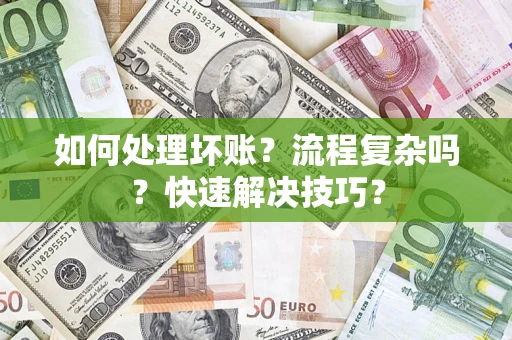 武汉如何处理坏账？流程复杂吗？快速解决技巧？