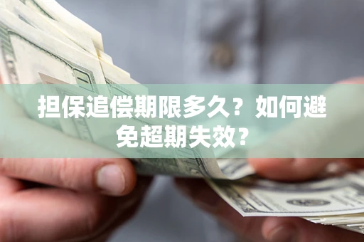 武汉担保追偿期限多久?如何避免超期失效? 武汉担保追偿期限多久?如何避免超期失效?