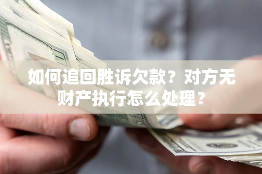 武汉如何追回胜诉欠款？对方无财产执行怎么处理？