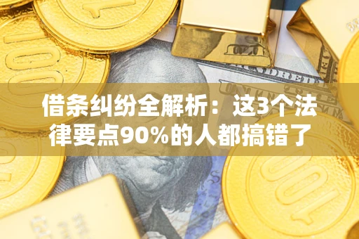 武汉借条纠纷全解析：这3个法律要点90%的人都搞错了