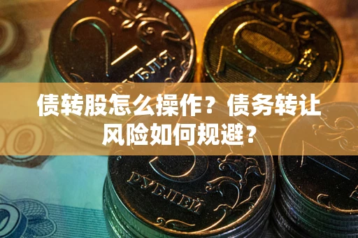 武汉债转股怎么操作？债务转让风险如何规避？