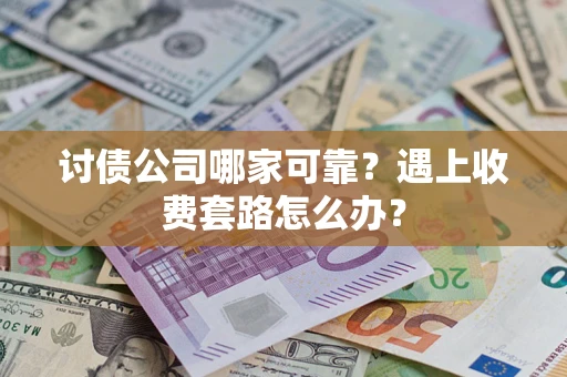 武汉讨债公司哪家可靠？遇上收费套路怎么办？