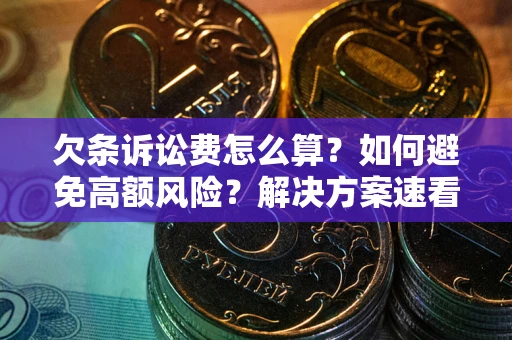 武汉欠条诉讼费怎么算？如何避免高额风险？解决方案速看！