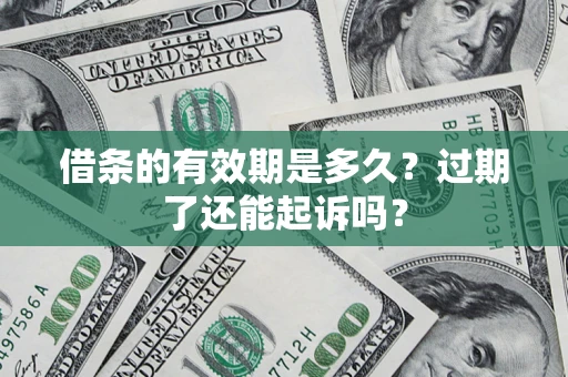 武汉借条的有效期是多久？过期了还能起诉吗？