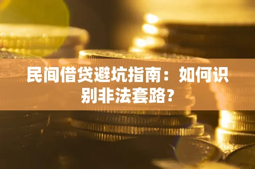 武汉民间借贷避坑指南：如何识别非法套路？