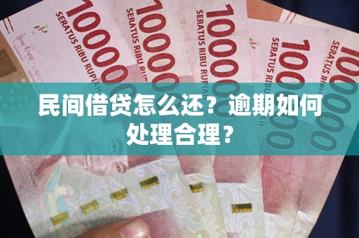 武汉民间借贷怎么还？逾期如何处理合理？