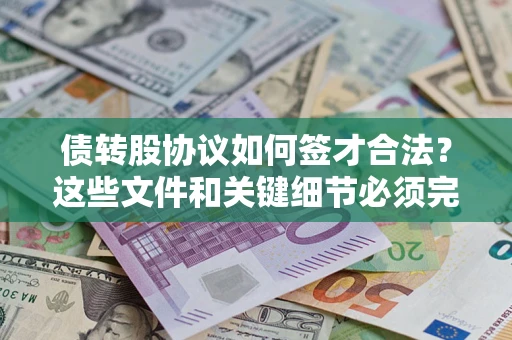 武汉债转股协议如何签才合法？这些文件和关键细节必须完整