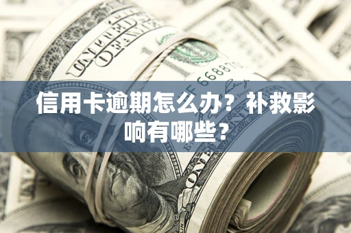 武汉信用卡逾期怎么办？补救影响有哪些？