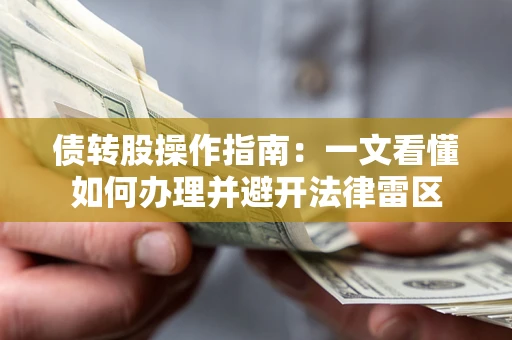 武汉债转股操作指南：一文看懂如何办理并避开法律雷区