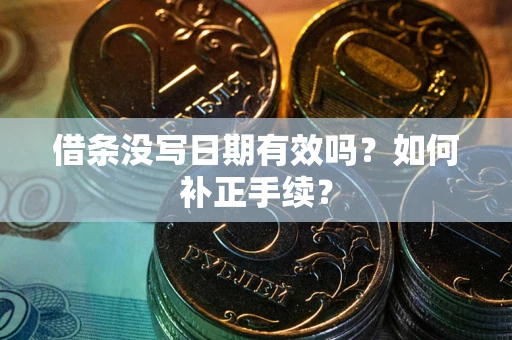 武汉借条没写日期有效吗？如何补正手续？