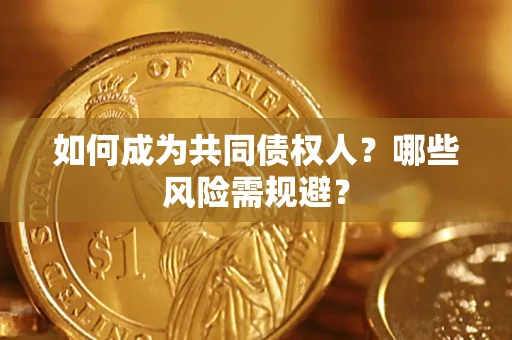 武汉如何成为共同债权人？哪些风险需规避？
