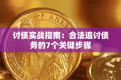 武汉讨债实战指南：合法追讨债务的7个关键步骤